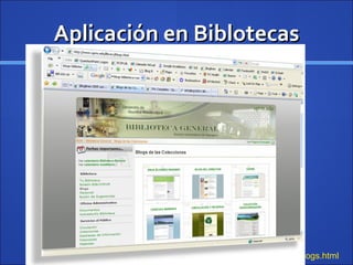 Aplicación en Biblotecas http://www.uprm.edu/library/blogs.html   