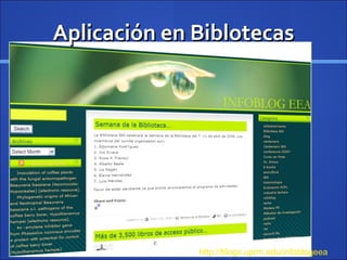 Aplicación en Biblotecas http://blogs.uprm.edu/infoblogeea   