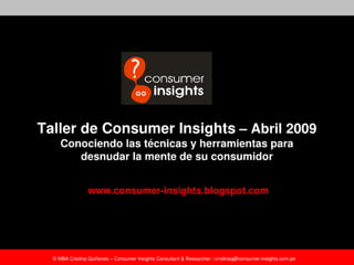Taller de Consumer Insights Abril 2009: ¿Desea conocer las técnicas y herramientas para identificar insights y desnudar la mente de sus consumidores?