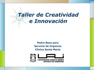 Taller de Creatividad
e Innovación
Pedro Beas para
Servicio de Urgencia
Clínica Santa María
 