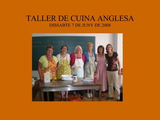 TALLER DE CUINA ANGLESA DISSABTE 7 DE JUNY DE 2008 