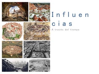 I n f l u e n
c i a s
A t r a v é s d e l t i e m p o
 