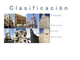 E s t r u c t u r a
E s t i l o s
M a t e r i a l e s
C l a s i f i c a c i ó n
Y e s t u d i o
 