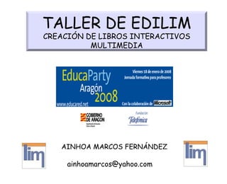 [email_address] AINHOA MARCOS FERNÁNDEZ TALLER DE EDILIM CREACIÓN DE LIBROS INTERACTIVOS MULTIMEDIA 