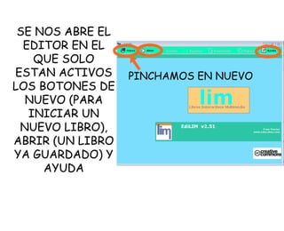 SE NOS ABRE EL EDITOR EN EL QUE SOLO ESTAN ACTIVOS LOS BOTONES DE NUEVO (PARA INICIAR UN NUEVO LIBRO), ABRIR (UN LIBRO YA GUARDADO) Y AYUDA PINCHAMOS EN NUEVO 