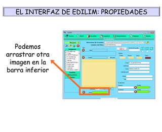 Podemos arrastrar otra imagen en la barra inferior EL INTERFAZ DE EDILIM: PROPIEDADES 