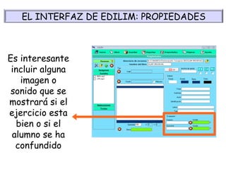Es interesante incluir alguna imagen o sonido que se mostrará si el ejercicio esta bien o si el alumno se ha confundido EL INTERFAZ DE EDILIM: PROPIEDADES 