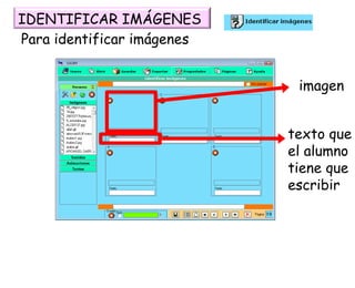 Para identificar imágenes imagen texto que el alumno tiene que escribir IDENTIFICAR IMÁGENES 