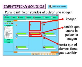 texto que el alumno tiene que escribir imagen sonido que suena la pulsar la imagen Para identificar sonidos al pulsar una imagen IDENTIFICAR SONIDOS 