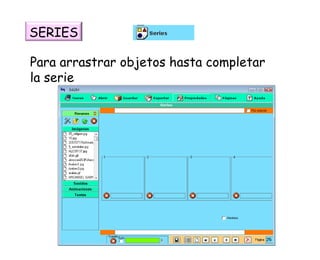 Para arrastrar objetos hasta completar la serie SERIES 