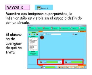 Muestra dos imágenes superpuestas, la inferior sólo es visible en el espacio definido por un círculo.  El alumno ha de averiguar de qué se trata RAYOS X 