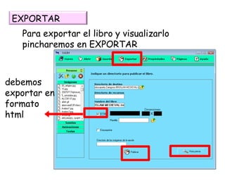 Para exportar el libro y visualizarlo pincharemos en EXPORTAR debemos exportar en formato html EXPORTAR 