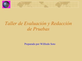 Taller de Evaluación y Redacción de Pruebas Preparado por Wilfredo Soto 