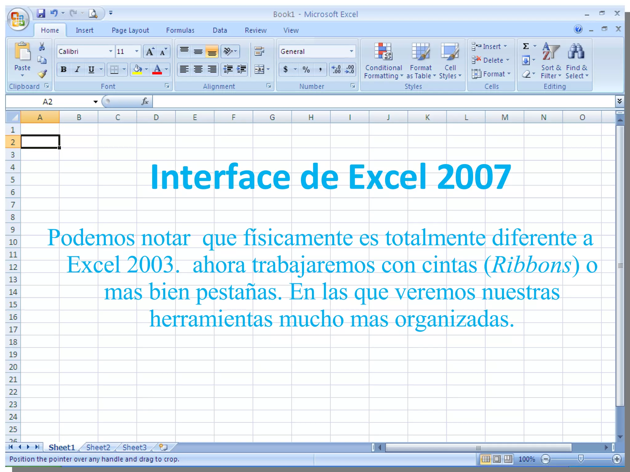 Interface de Excel 2007 Podemos notar  que físicamente es totalmente diferente a Excel 2003.  ahora trabajaremos con cintas ( Ribbons ) o mas bien pestañas. En las que veremos nuestras herramientas mucho mas organizadas. 