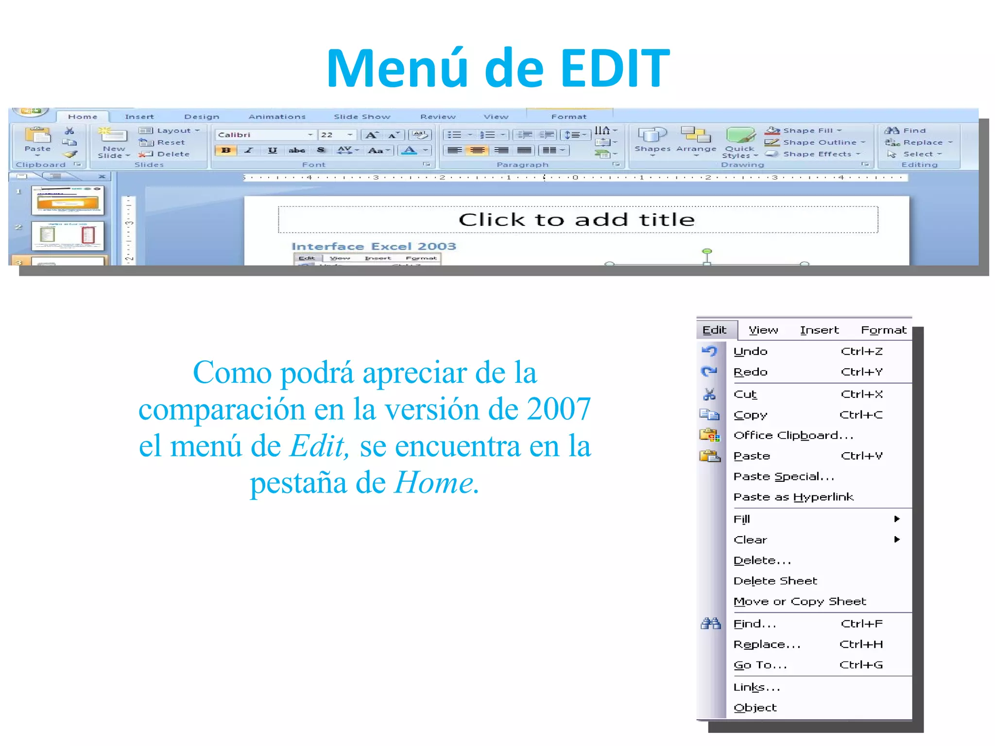 Menú de EDIT Como podrá apreciar de la comparación en la versión de 2007 el menú de  Edit,  se encuentra en la pestaña de  Home . 