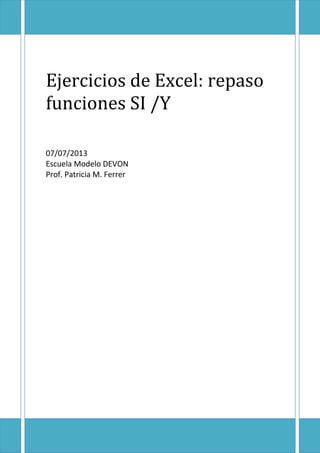 Ejercicios de Excel: repaso
funciones SI /Y
07/07/2013
Escuela Modelo DEVON
Prof. Patricia M. Ferrer
 
