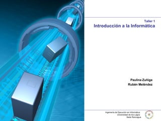 Taller 1 Introducción a la Informática Paulina Zuñiga Rubén Meléndez 