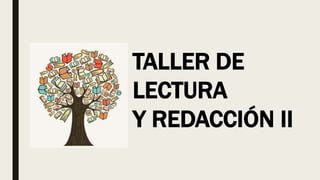 TALLER DE
LECTURA
Y REDACCIÓN II
 