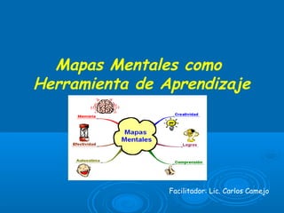 Mapas Mentales como
Herramienta de Aprendizaje
Facilitador: Lic. Carlos Camejo
 