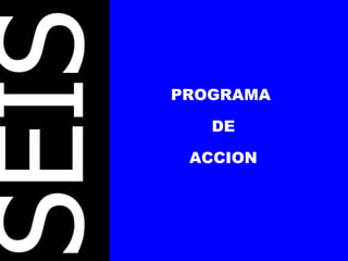 SEIS PROGRAMA  DE ACCION 