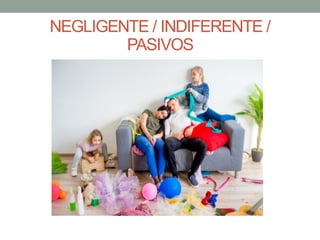 NEGLIGENTE / INDIFERENTE /
PASIVOS
 