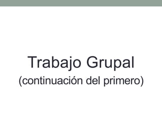 Trabajo Grupal
(continuación del primero)
 
