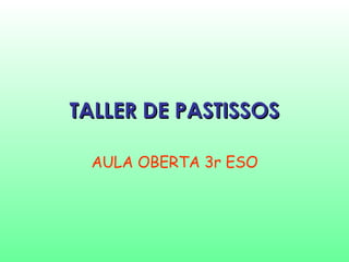 TALLER DE PASTISSOS AULA OBERTA 3r ESO 