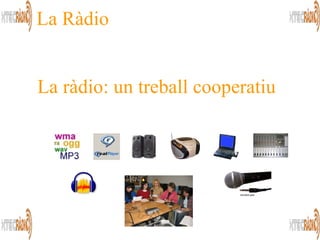 La  Ràdio La ràdio: un treball cooperatiu 