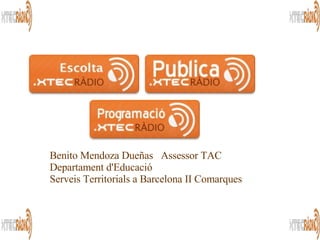 Benito Mendoza Dueñas  Assessor TAC  Departament d'Educació  Serveis Territorials a Barcelona II Comarques  
