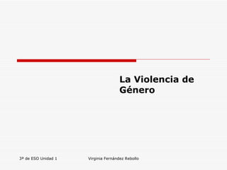 La Violencia de Género 3ª de ESO Unidad 1 Virginia Fernández Rebollo 