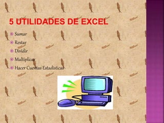  Sumar
 Restar
 Dividir
 Multiplicar
 Hacer Cuentas Estadísticas
 