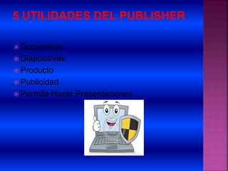  Documento
 Diapositivas
 Producto
 Publicidad
 Permite Hacer Presentaciones
 