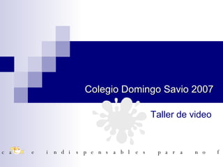 Colegio Domingo Savio 2007 Taller de video Algunas reglas básicas e indispensables para no fracasar en el intento… 