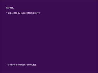 Fase 11.

* Expongan su caso en forma breve.




* Tiempo estimado: 30 minutos.
 