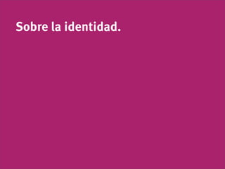 Sobre la identidad.
 