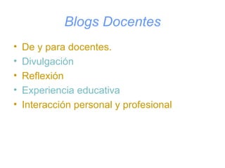 Blogs Docentes <ul><li>De y para docentes. </li></ul><ul><li>Divulgación </li></ul><ul><li>Reflexión </li></ul><ul><li>Exp...