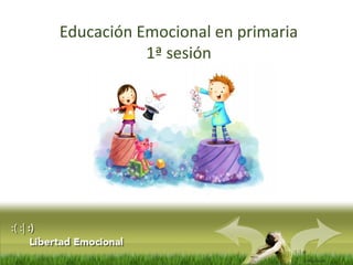 :( :| :)
Libertad
Educación Emocional en primaria
1ª sesión
 