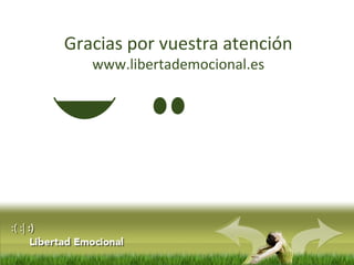 Gracias por vuestra atención
www.libertademocional.es
:
)
 