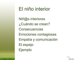 :( :| :)
Libertad
El niño interior
Niñ@s interiores
¿Cuándo se crean?
Consecuencias
Emociones contagiosas
Empatía y comunicación
El espejo
Ejemplo
 