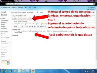 Ingresa el correo de tu contacto (amigos, empresa, organización, etc. ) Ingresa el asunto haciendo referencia de qué se trata el correo Aquí podrá escribir lo que desea 