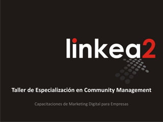 Taller de Especialización en Community Management

        Capacitaciones de Marketing Digital para Empresas
 