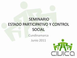  SEMINARIOESTADO PARTICIPATIVO Y CONTROL SOCIAL Cundinamarca Junio 2011 