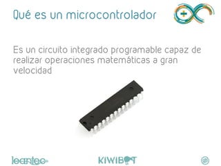 Qué es un microcontrolador
Es un circuito integrado programable capaz de
realizar operaciones matemáticas a gran
velocidad
"
	
  
 