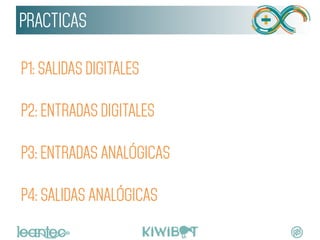 PRACTICAS
P1: SALIDAS DIGITALES
P2: ENTRADAS DIGITALES
P3: ENTRADAS ANALÓGICAS
P4: SALIDAS ANALÓGICAS
	
  
 