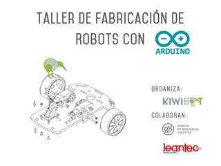 Taller de Fabricación DE
Robots CON
ORGANIZA:
COLABORAN:
 