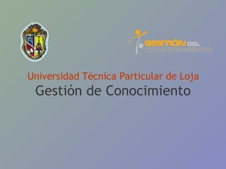 Universidad Técnica Particular de Loja Gestión de Conocimiento 