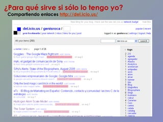 ¿Para qué sirve si sólo lo tengo yo? Compartiendo enlaces  http://del.icio.us/ 