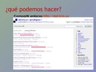 Compartir enlaces  http://del.icio.us   ¿qué podemos hacer? 
