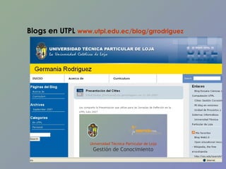 Blogs en UTPL  www.utpl.edu.ec/blog/grrodriguez   