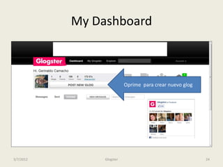 My Dashboard



                           Oprime para crear nuevo glog




3/7/2012        Glogster                                  24
 